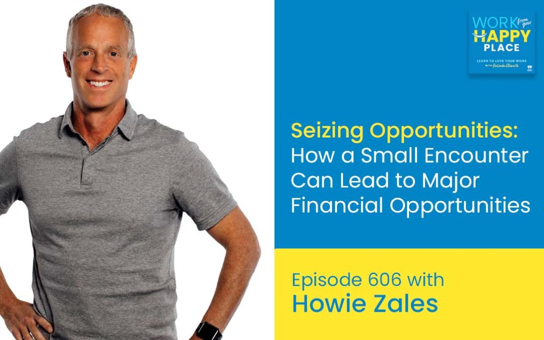Episode 606 – Seizing Opportunities: How a Small Encounter Can Lead to Major Financial Opportunities with Howie Zales